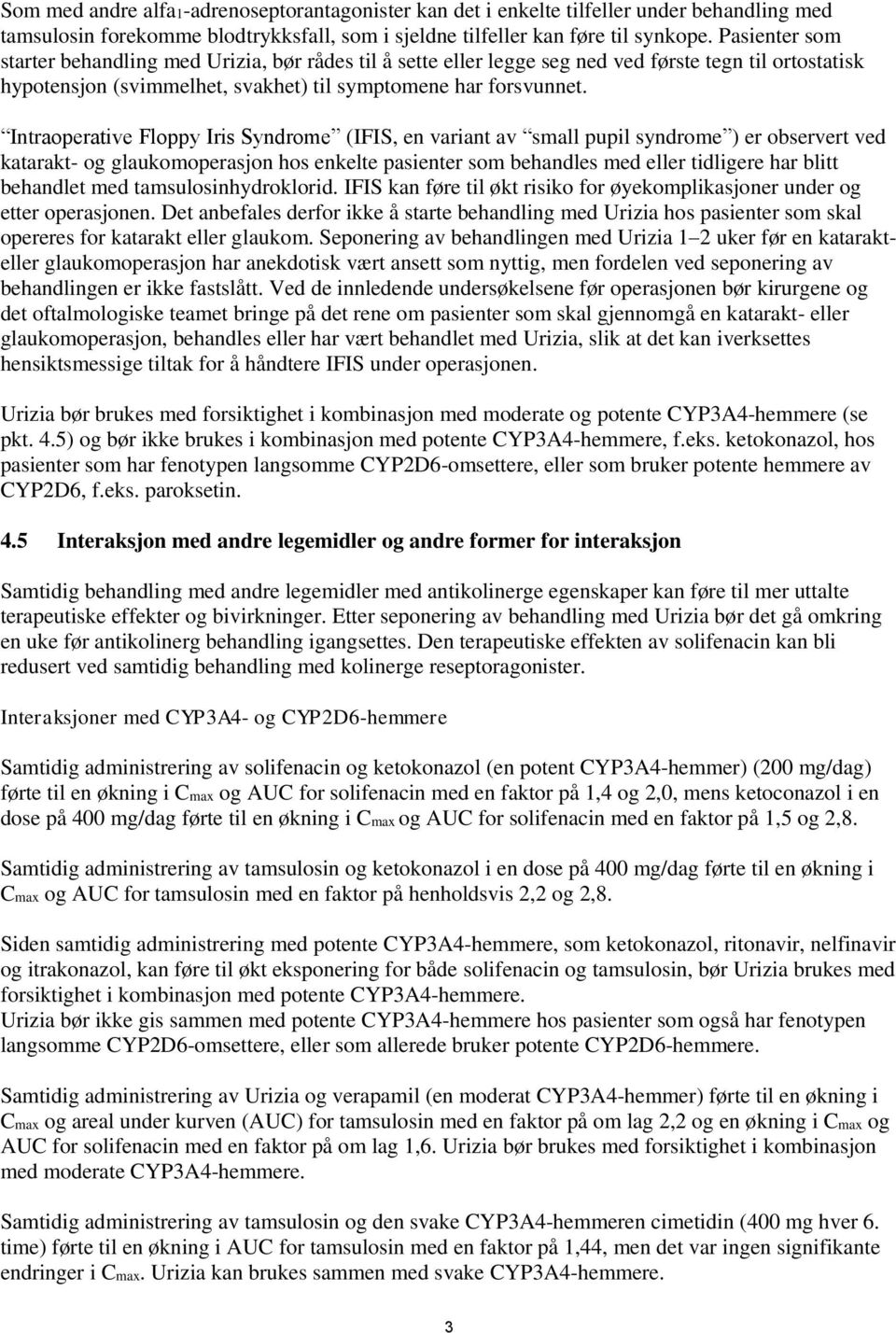 Intraoperative Floppy Iris Syndrome (IFIS, en variant av small pupil syndrome ) er observert ved katarakt- og glaukomoperasjon hos enkelte pasienter som behandles med eller tidligere har blitt