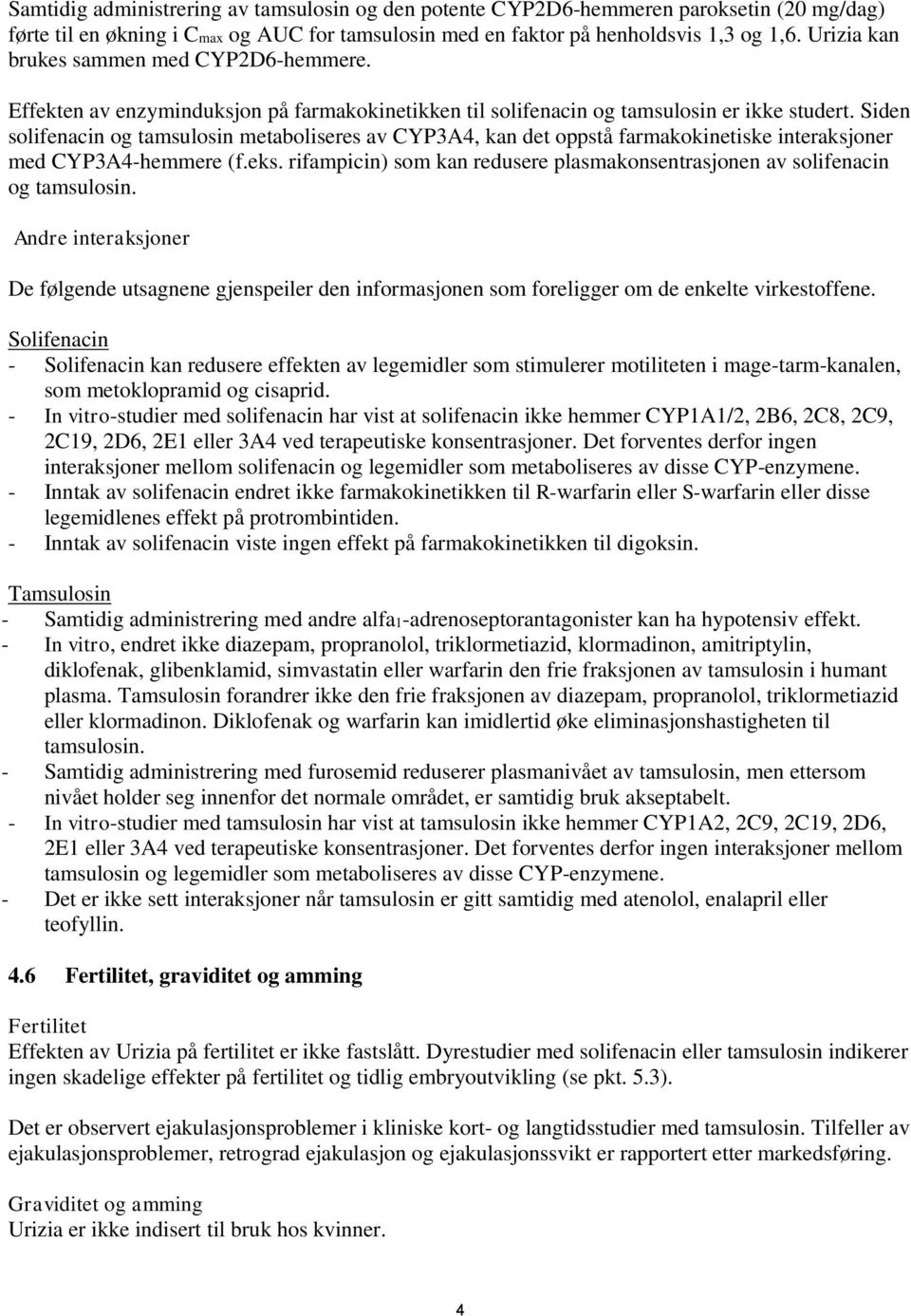 Siden solifenacin og tamsulosin metaboliseres av CYP3A4, kan det oppstå farmakokinetiske interaksjoner med CYP3A4-hemmere (f.eks.