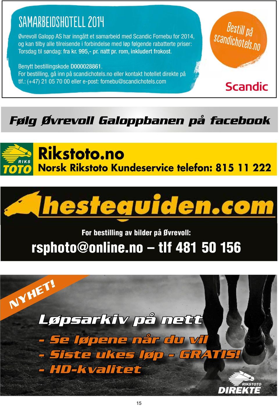 no eller kontakt hotellet direkte på tlf.: (+47) 21 05 70 00 eller e-post: fornebu@scandichotels.com Følg Øvrevoll Galoppbanen på facebook Rikstoto.