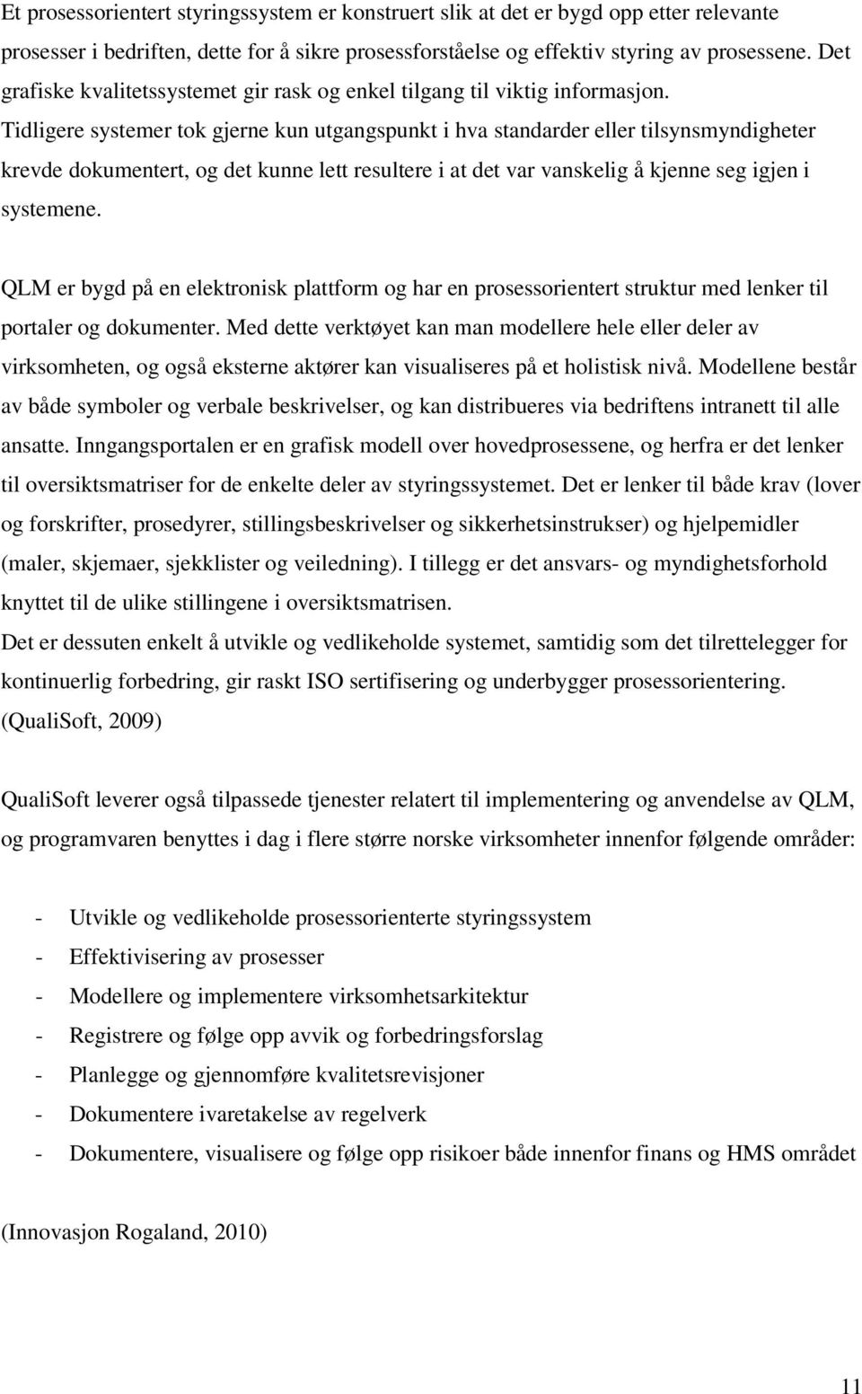 Tidligere systemer tok gjerne kun utgangspunkt i hva standarder eller tilsynsmyndigheter krevde dokumentert, og det kunne lett resultere i at det var vanskelig å kjenne seg igjen i systemene.