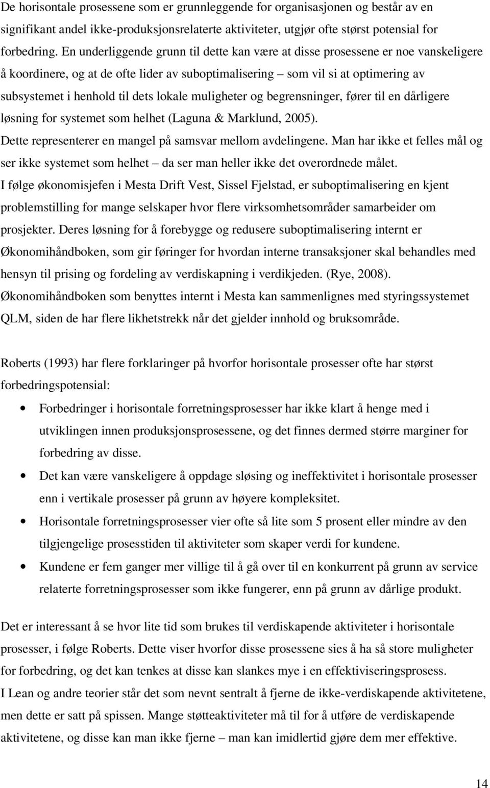 lokale muligheter og begrensninger, fører til en dårligere løsning for systemet som helhet (Laguna & Marklund, 2005). Dette representerer en mangel på samsvar mellom avdelingene.