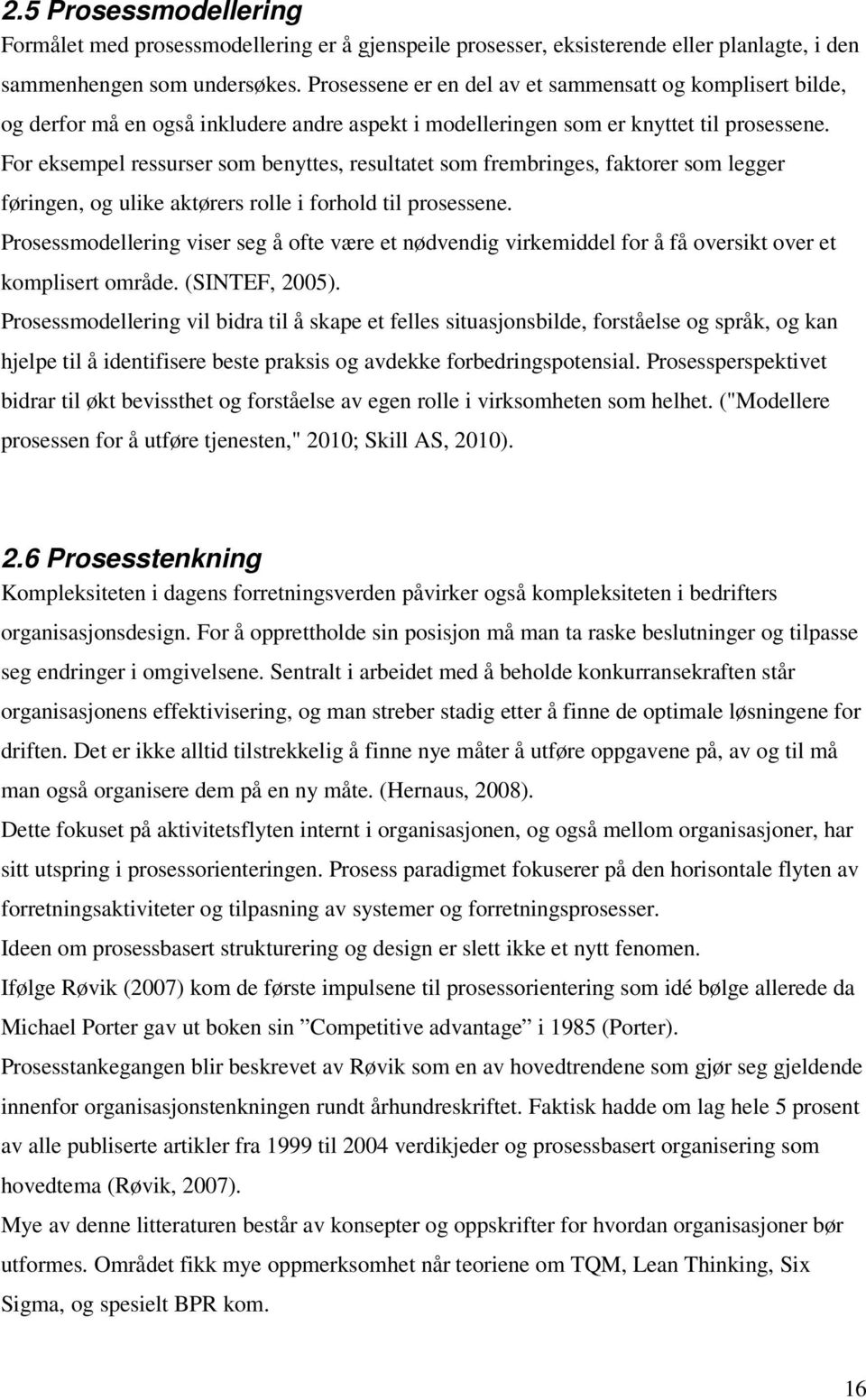 For eksempel ressurser som benyttes, resultatet som frembringes, faktorer som legger føringen, og ulike aktørers rolle i forhold til prosessene.