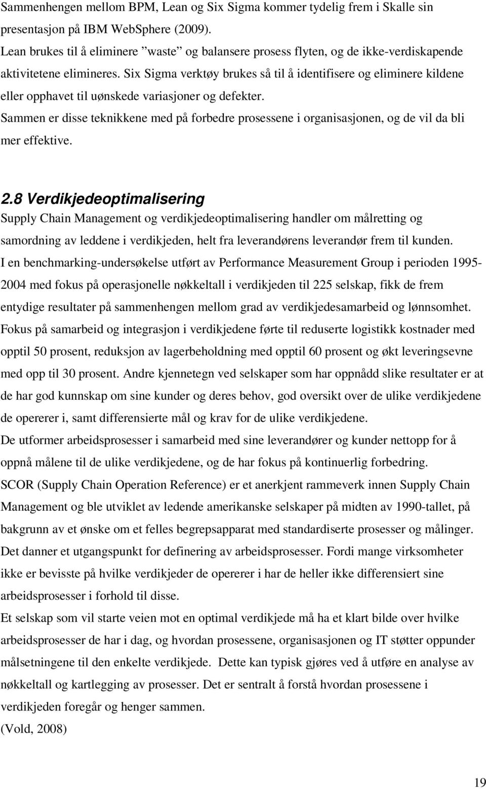 Six Sigma verktøy brukes så til å identifisere og eliminere kildene eller opphavet til uønskede variasjoner og defekter.