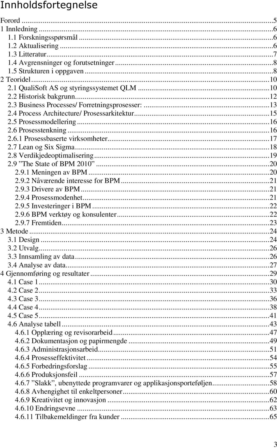 5 Prosessmodellering...16 2.6 Prosesstenkning...16 2.6.1 Prosessbaserte virksomheter...17 2.7 Lean og Six Sigma...18 2.8 Verdikjedeoptimalisering...19 2.9 The State of BPM 2010...20 2.9.1 Meningen av BPM.