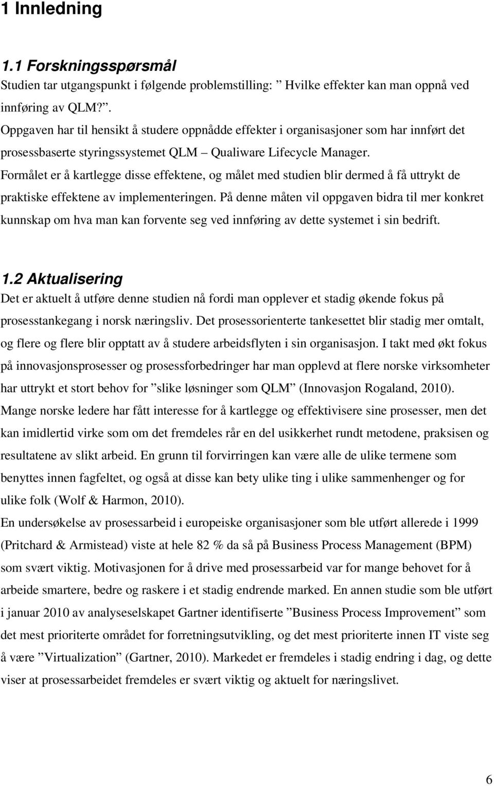 Formålet er å kartlegge disse effektene, og målet med studien blir dermed å få uttrykt de praktiske effektene av implementeringen.