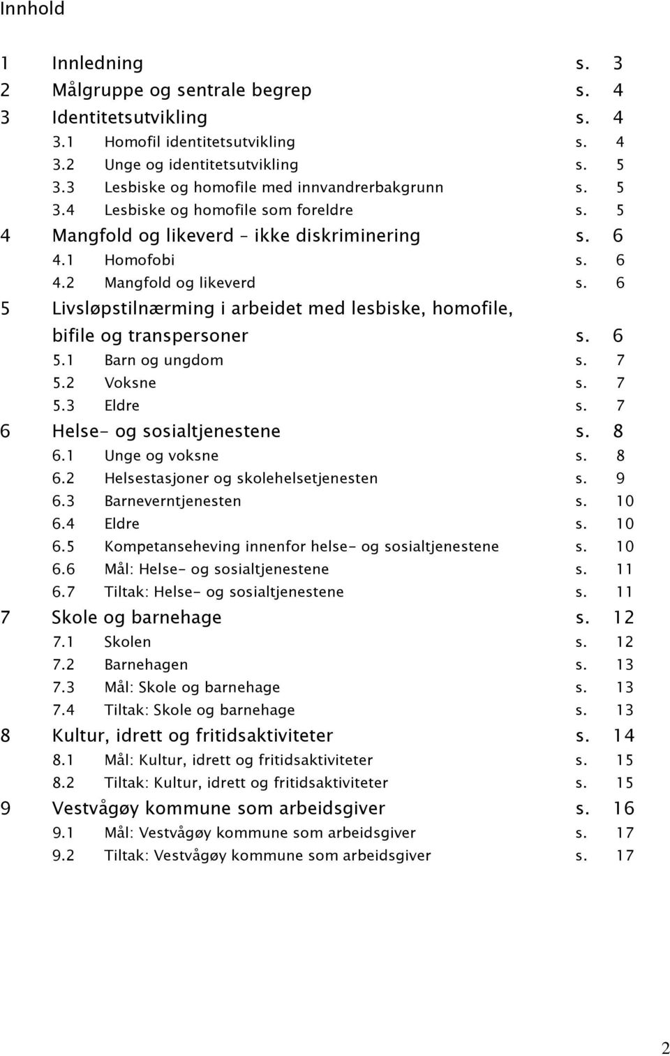 6 5 Livsløpstilnærming i arbeidet med lesbiske, homofile, bifile og transpersoner s. 6 5.1 Barn og ungdom s. 7 5.2 Voksne s. 7 5.3 Eldre s. 7 6 Helse- og sosialtjenestene s. 8 6.1 Unge og voksne s.