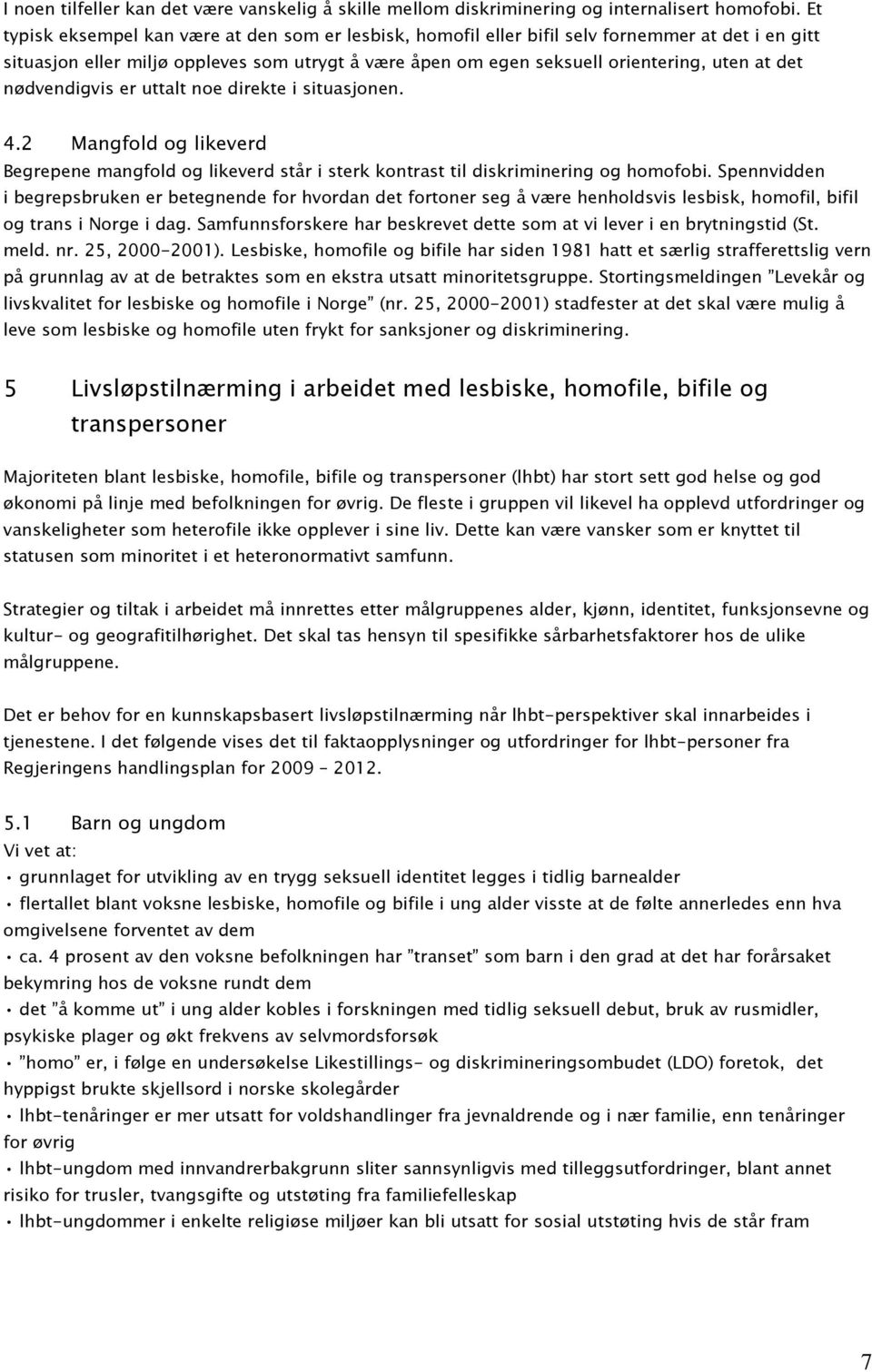 nødvendigvis er uttalt noe direkte i situasjonen. 4.2 Mangfold og likeverd Begrepene mangfold og likeverd står i sterk kontrast til diskriminering og homofobi.