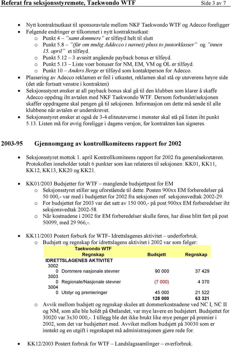 o Punkt 5.13 Liste voer bonuser for NM, EM, VM og OL er tilføyd. o Punkt 10 Anders Berge er tilføyd som kontaktperson for Adecco.