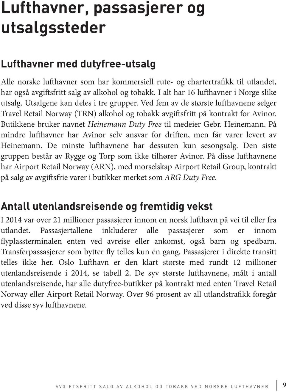 Ved fem av de største lufthavnene selger Travel Retail Norway (TRN) alkohol og tobakk avgiftsfritt på kontrakt for Avinor. Butikkene bruker navnet Heinemann 