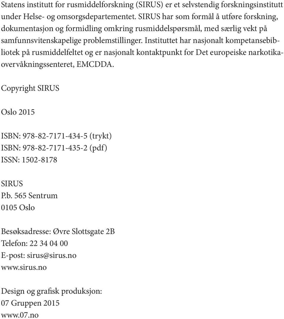 Instituttet har nasjonalt kompetansebibliotek på rusmiddelfeltet og er nasjonalt kontaktpunkt for Det europeiske narkotikaovervåkningssenteret, EMCDDA.