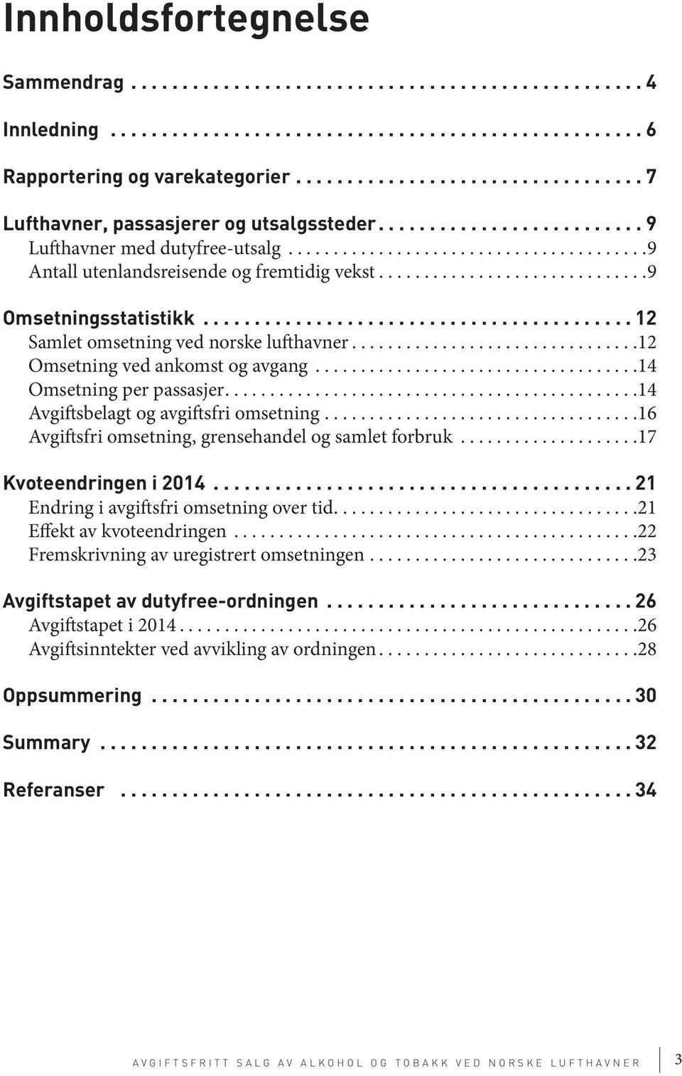 ...14 Avgiftsbelagt og avgiftsfri omsetning...16 Avgiftsfri omsetning, grensehandel og samlet forbruk...17 Kvoteendringen i 2014... 21 Endring i avgiftsfri omsetning over tid.