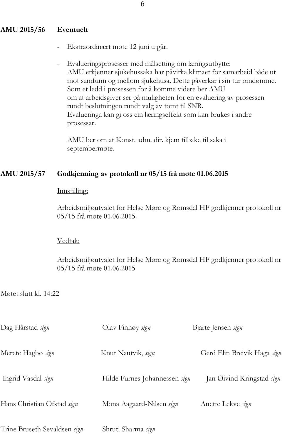 Som et ledd i prosessen for å komme videre ber AMU om at arbeidsgiver ser på muligheten for en evaluering av prosessen rundt beslutningen rundt valg av tomt til SNR.