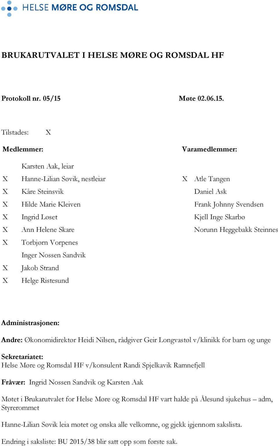 Tilstades: X Medlemmer: Varamedlemmer: Karsten Aak, leiar X Hanne-Lilian Søvik, nestleiar X Atle Tangen X Kåre Steinsvik Daniel Ask X Hilde Marie Kleiven Frank Johnny Svendsen X Ingrid Løset Kjell