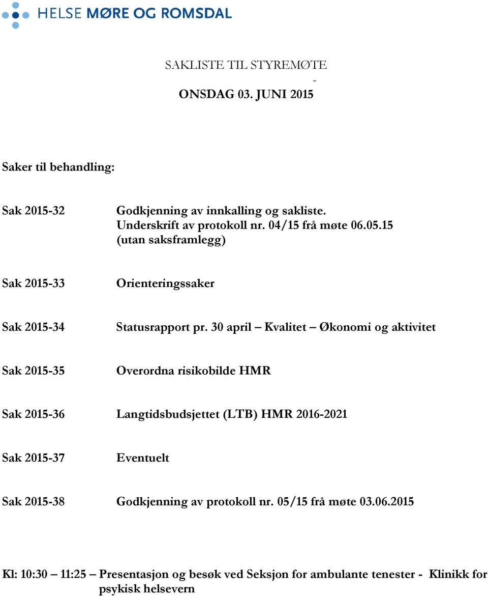 30 april Kvalitet Økonomi og aktivitet Sak 2015-35 Overordna risikobilde HMR Sak 2015-36 Langtidsbudsjettet (LTB) HMR 2016-2021 Sak 2015-37