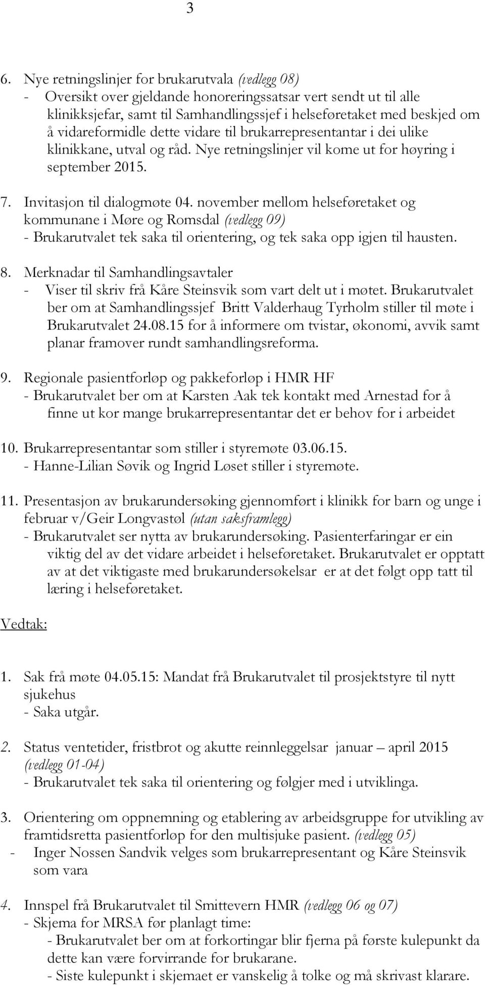 november mellom helseføretaket og kommunane i Møre og Romsdal (vedlegg 09) - Brukarutvalet tek saka til orientering, og tek saka opp igjen til hausten. 8.