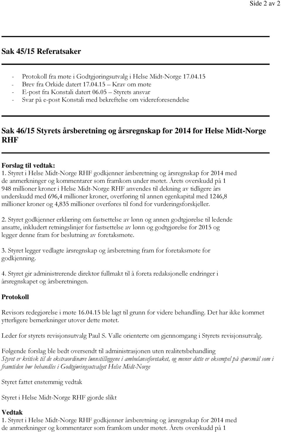 Styret i Helse Midt-Norge RHF godkjenner årsberetning og årsregnskap for 2014 med de anmerkninger og kommentarer som framkom under møtet.