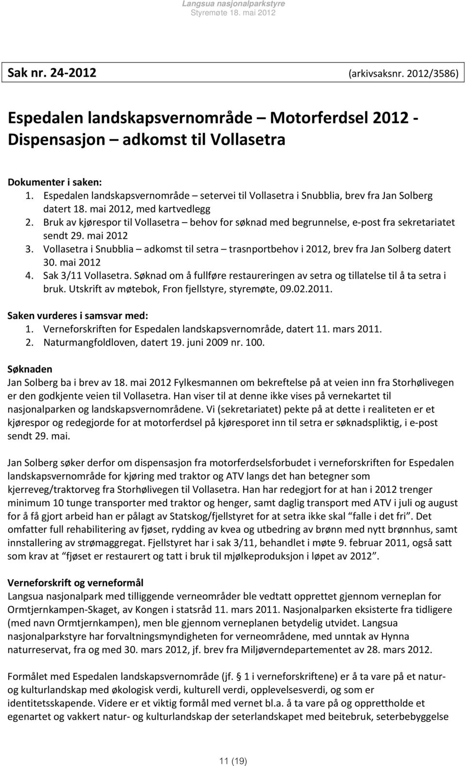 Bruk av kjørespor til Vollasetra behov for søknad med begrunnelse, e post fra sekretariatet sendt 29. mai 2012 3.