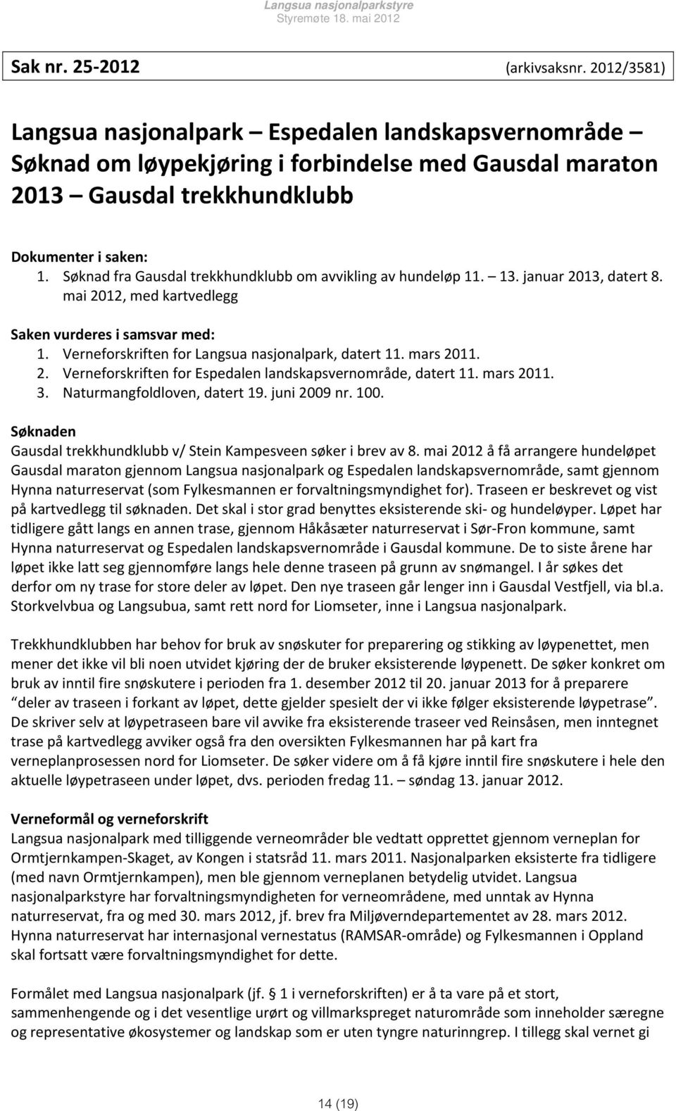 Verneforskriften for Langsua nasjonalpark, datert 11. mars 2011. 2. Verneforskriften for Espedalen landskapsvernområde, datert 11. mars 2011. 3. Naturmangfoldloven, datert 19. juni 2009 nr. 100.