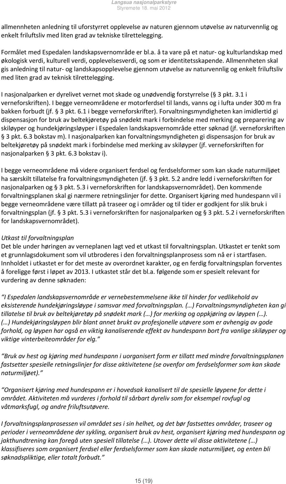 Allmennheten skal gis anledning til natur og landskapsopplevelse gjennom utøvelse av naturvennlig og enkelt friluftsliv med liten grad av teknisk tilrettelegging.