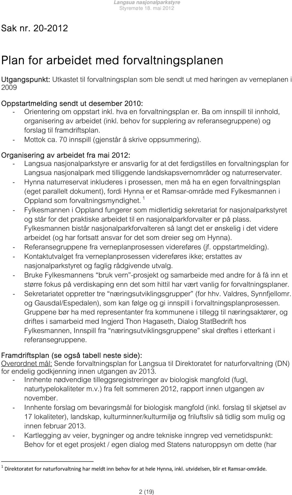 oppstart inkl. hva en forvaltningsplan er. Ba om innspill til innhold, organisering av arbeidet (inkl. behov for supplering av referansegruppene) og forslag til framdriftsplan. Mottok ca.