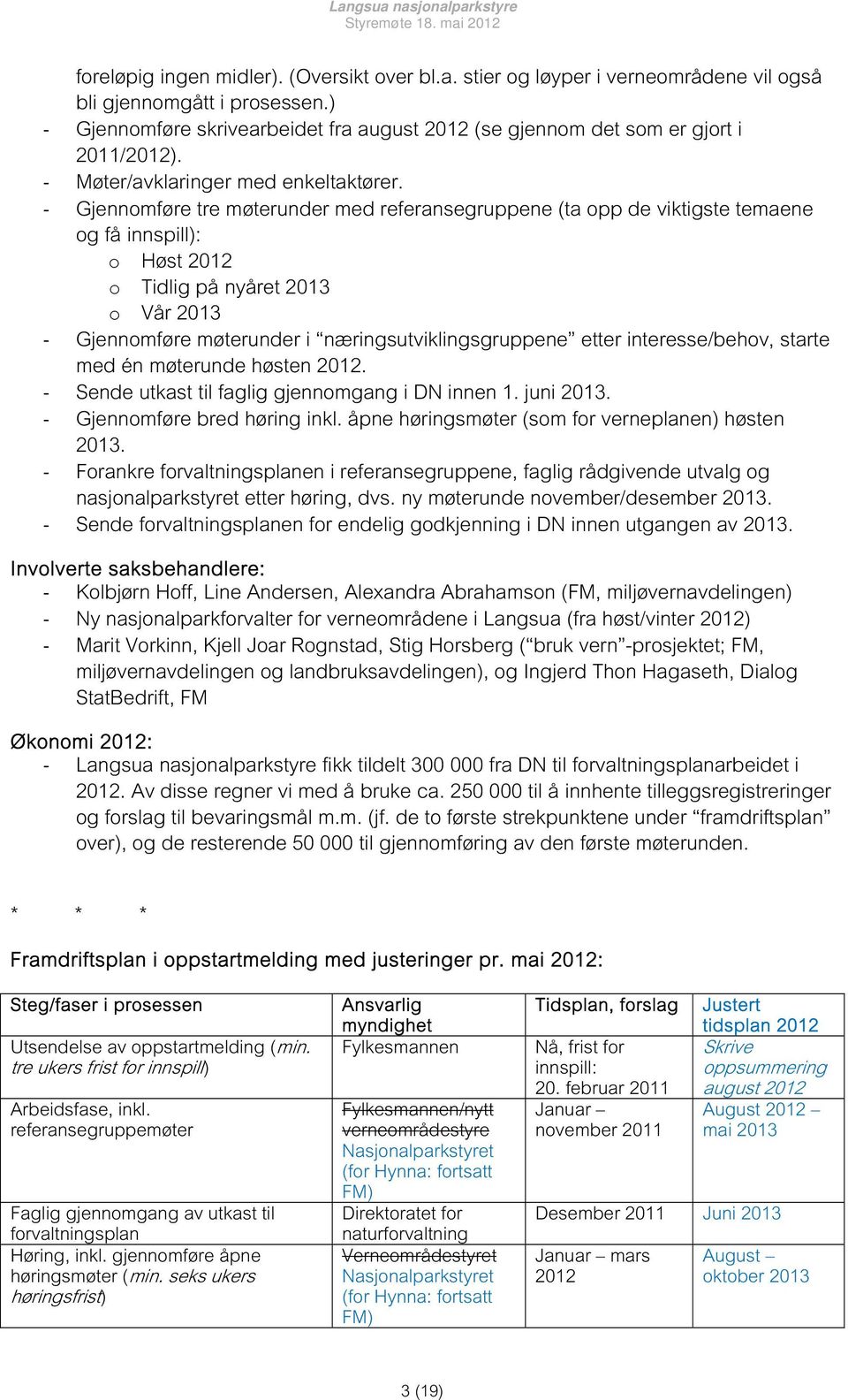 Gjennomføre tre møterunder med referansegruppene (ta opp de viktigste temaene og få innspill): o Høst 2012 o Tidlig på nyåret 2013 o Vår 2013 Gjennomføre møterunder i næringsutviklingsgruppene etter