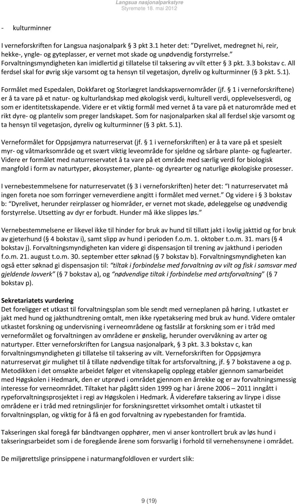 All ferdsel skal for øvrig skje varsomt og ta hensyn til vegetasjon, dyreliv og kulturminner ( 3 pkt. 5.1). Formålet med Espedalen, Dokkfaret og Storlægret landskapsvernområder (jf.