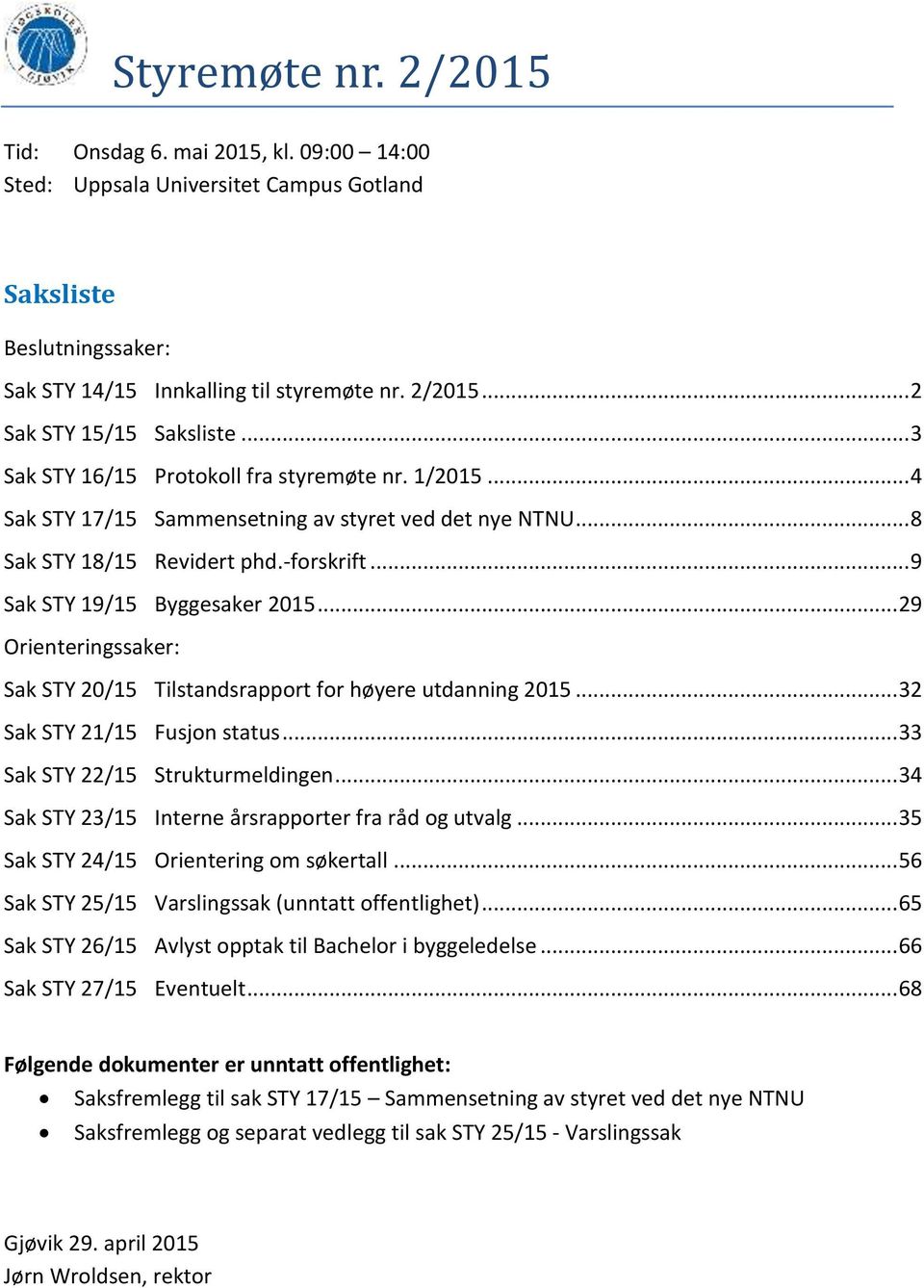 .. 29 Orienteringssaker: Sak STY 20/15 Tilstandsrapport for høyere utdanning 2015... 32 Sak STY 21/15 Fusjon status... 33 Sak STY 22/15 Strukturmeldingen.