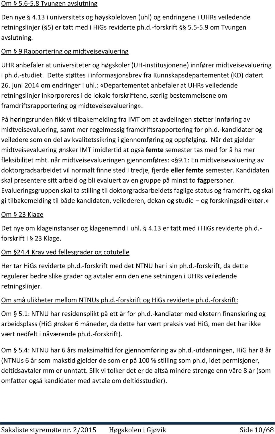 Dette støttes i informasjonsbrev fra Kunnskapsdepartementet (KD) datert 26. juni 2014 om endringer i uhl.