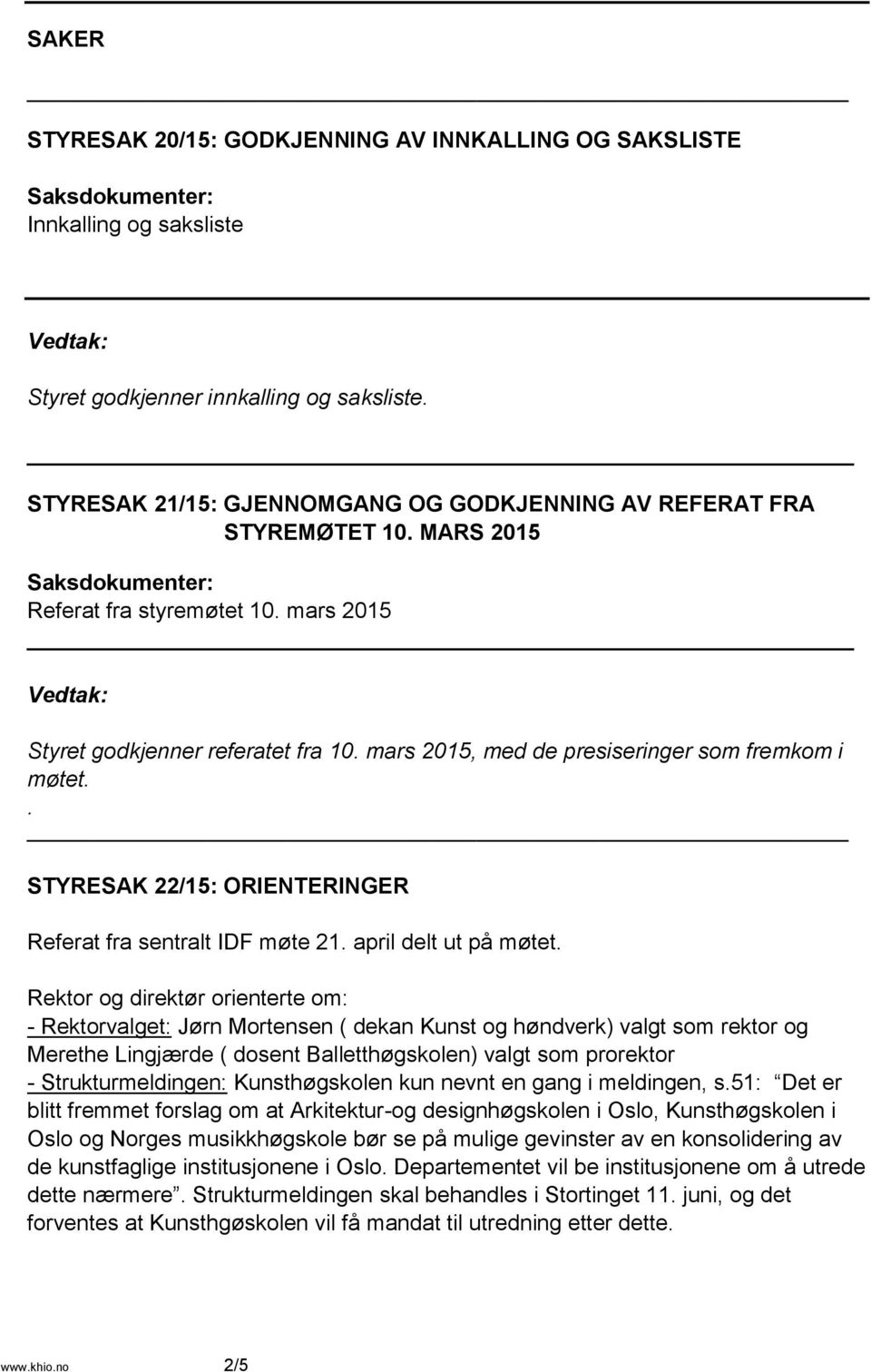 mars 2015, med de presiseringer som fremkom i møtet.. STYRESAK 22/15: ORIENTERINGER Referat fra sentralt IDF møte 21. april delt ut på møtet.