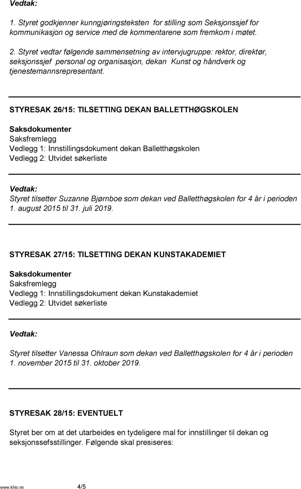 STYRESAK 26/15: TILSETTING DEKAN BALLETTHØGSKOLEN Vedlegg 1: Innstillingsdokument dekan Balletthøgskolen Vedlegg 2: Utvidet søkerliste Styret tilsetter Suzanne Bjørnboe som dekan ved Balletthøgskolen