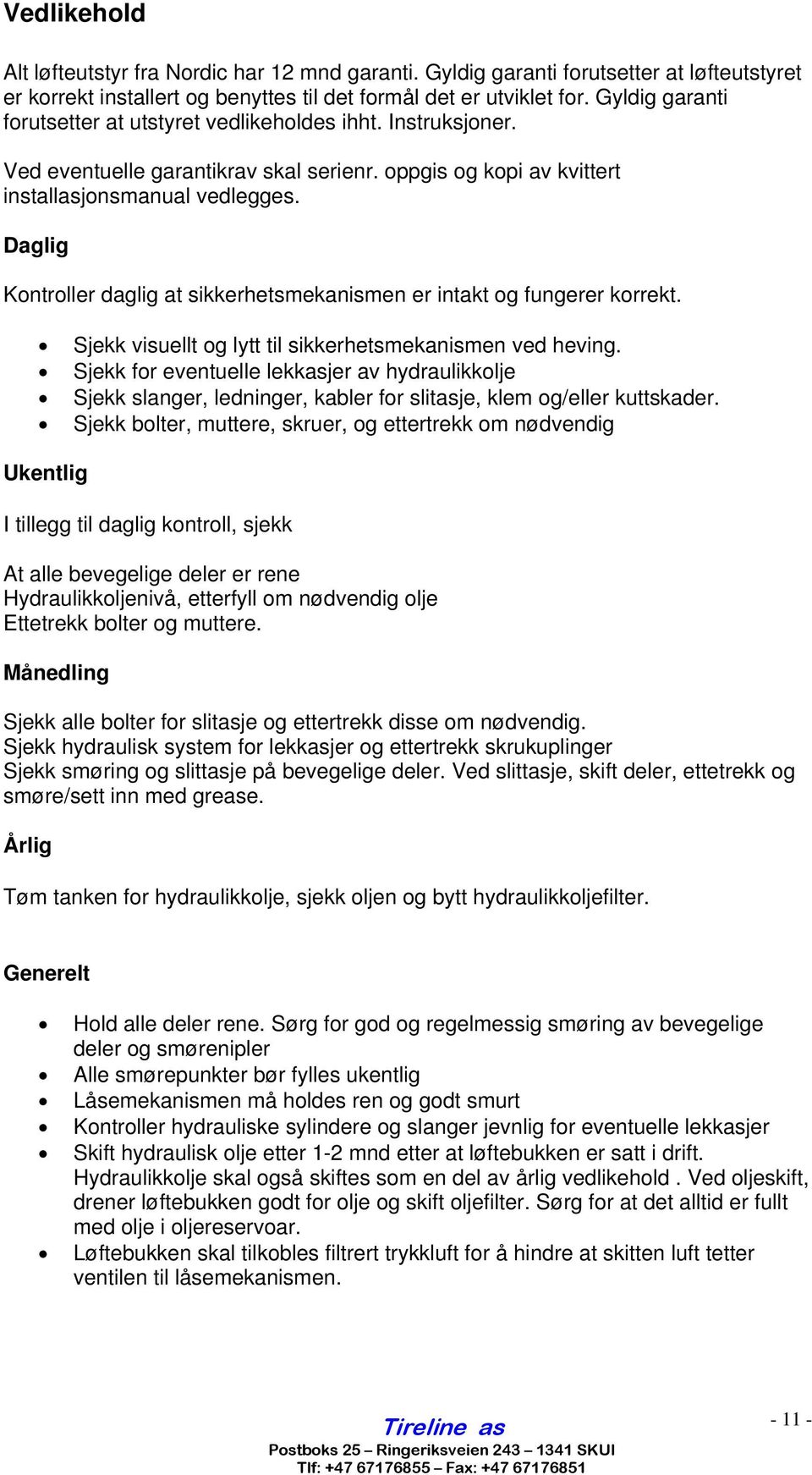 Daglig Kontroller daglig at sikkerhetsmekanismen er intakt og fungerer korrekt. Sjekk visuellt og lytt til sikkerhetsmekanismen ved heving.