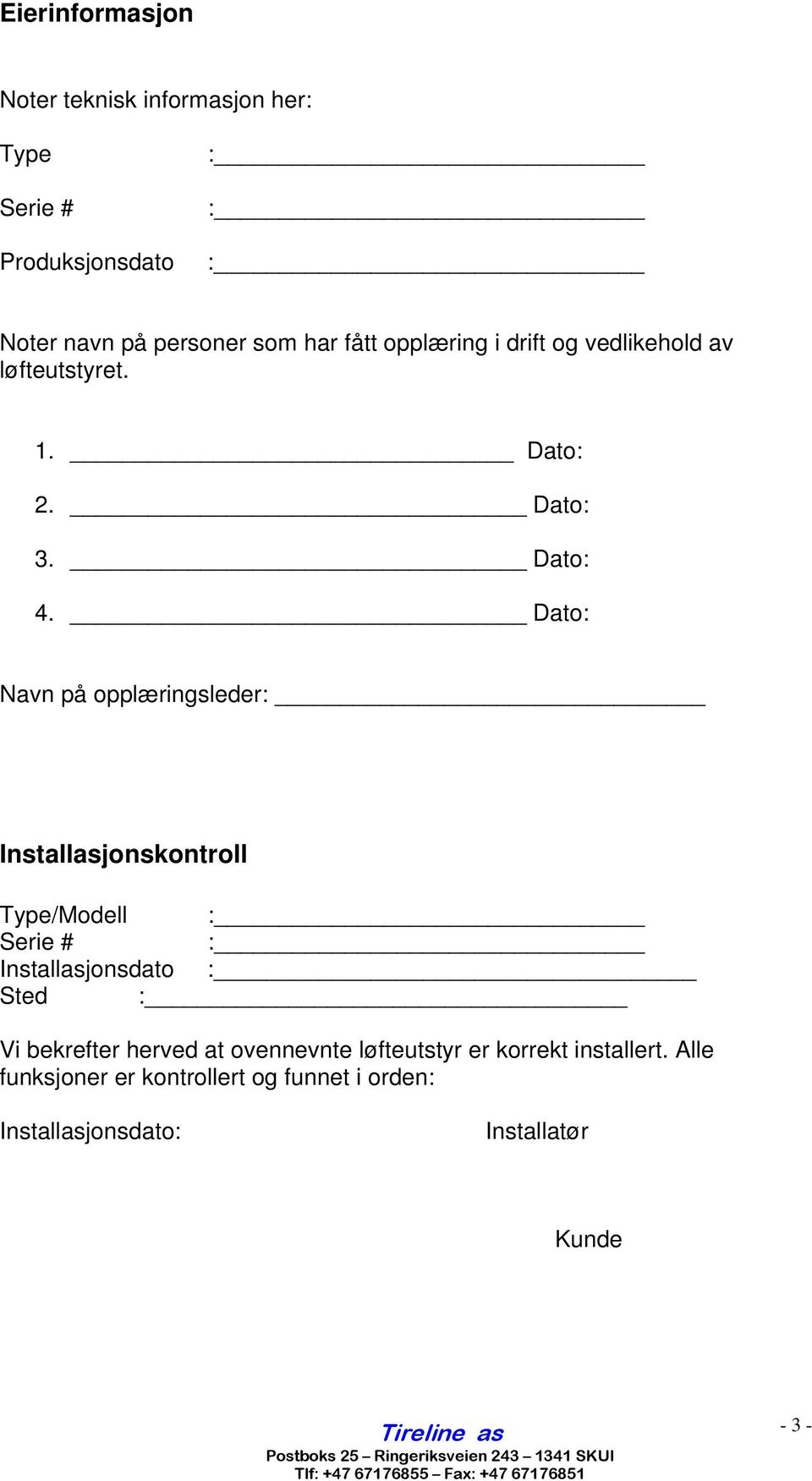 Dato: Navn på opplæringsleder: Installasjonskontroll Type/Modell : Serie # : Installasjonsdato : Sted : Vi