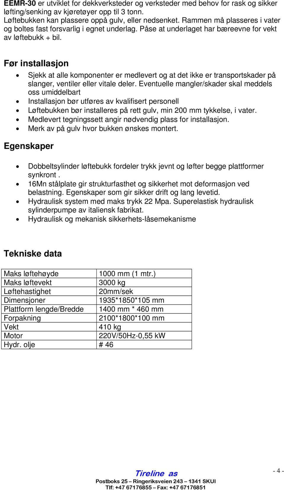 Før installasjon Sjekk at alle komponenter er medlevert og at det ikke er transportskader på slanger, ventiler eller vitale deler.