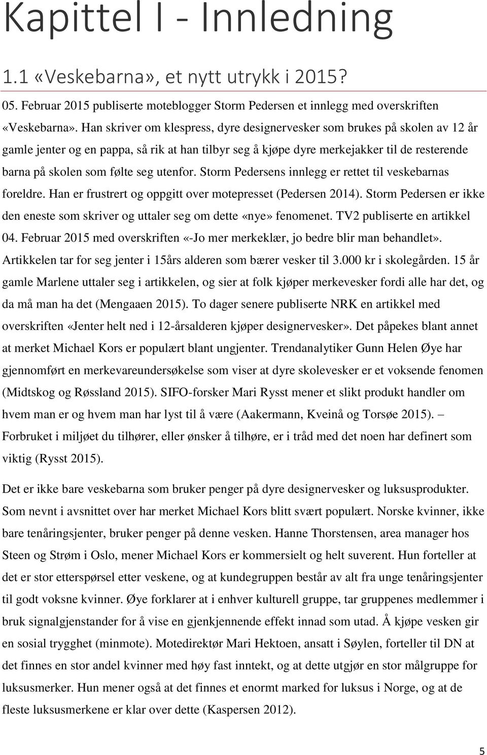 utenfor. Storm Pedersens innlegg er rettet til veskebarnas foreldre. Han er frustrert og oppgitt over motepresset (Pedersen 2014).