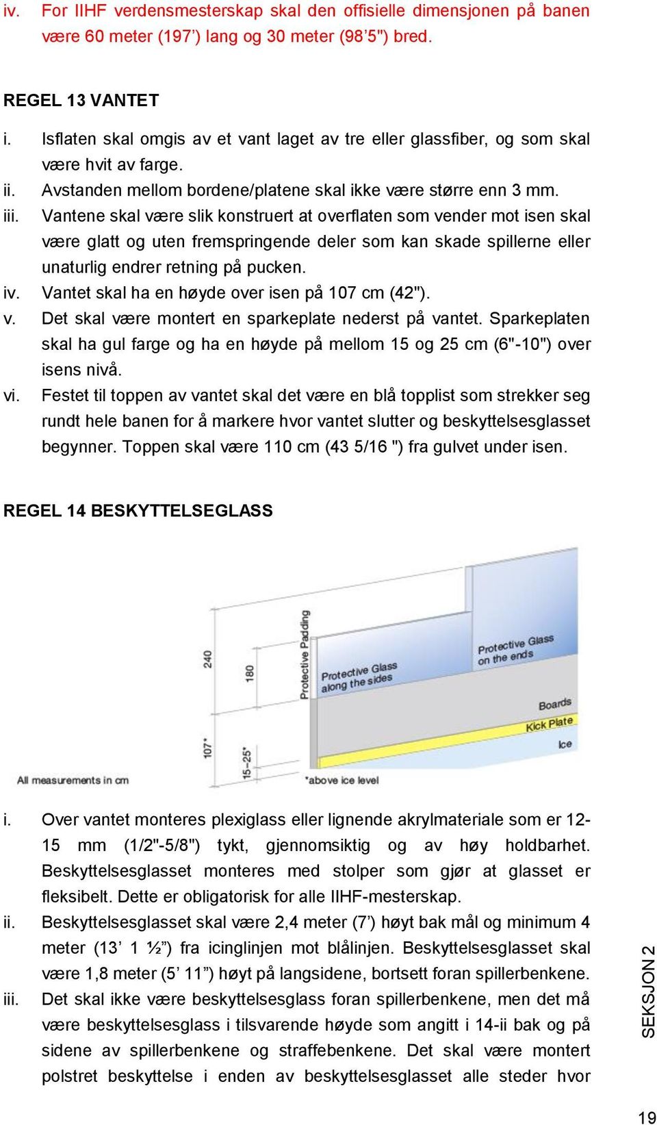 Vantene skal være slik konstruert at overflaten som vender mot isen skal være glatt og uten fremspringende deler som kan skade spillerne eller unaturlig endrer retning på pucken. iv.