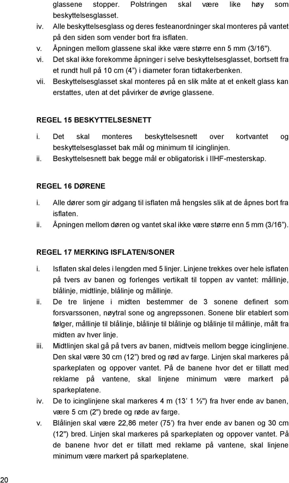 Beskyttelsesglasset skal monteres på en slik måte at et enkelt glass kan erstattes, uten at det påvirker de øvrige glassene. REGEL 15 BESKYTTELSESNETT i.