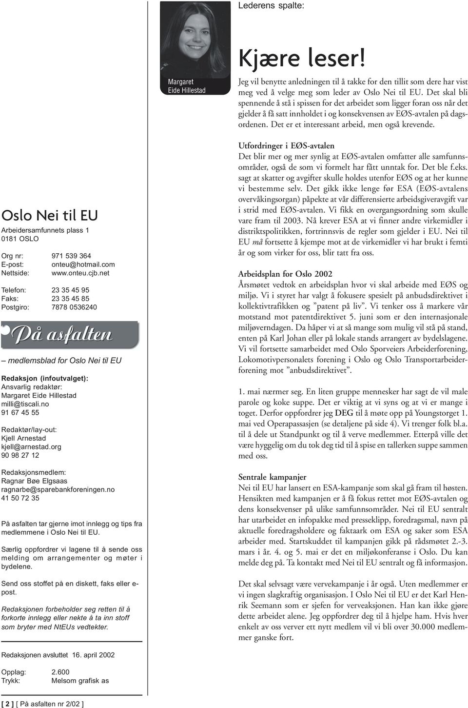 Det er et interessant arbeid, men også krevende. Oslo Nei til EU Arbeidersamfunnets plass 1 0181 OSLO Org nr: 971 539 364 E-post: onteu@hotmail.com Nettside: www.onteu.cjb.