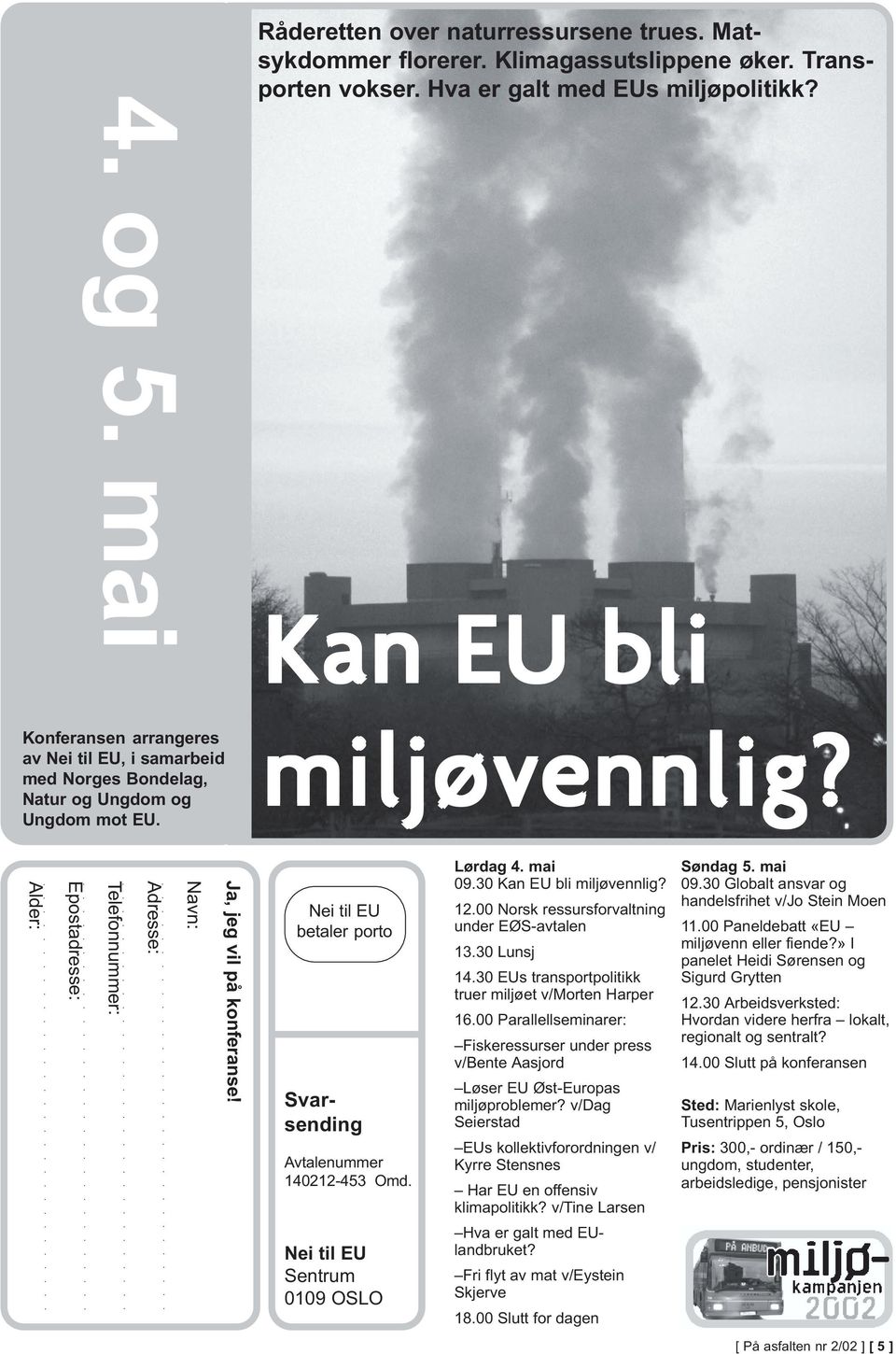 Nei til EU betaler porto Lørdag 4. mai 09.30 Kan EU bli miljøvennlig? 12.00 Norsk ressursforvaltning under EØS-avtalen 13.30 Lunsj 14.30 EUs transportpolitikk truer miljøet v/morten Harper 16.