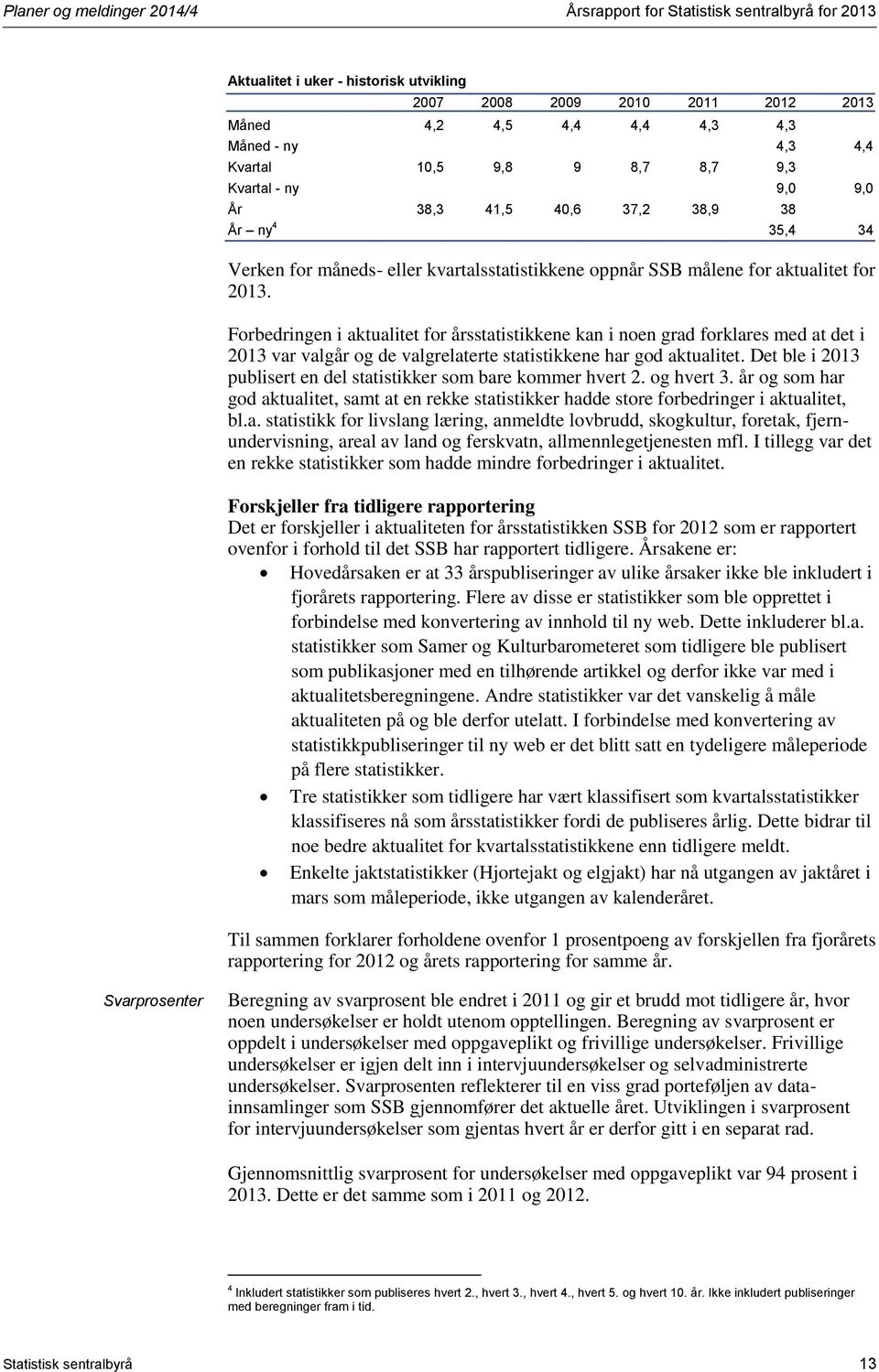 Forbedringen i aktualitet for årsstatistikkene kan i noen grad forklares med at det i 2013 var valgår og de valgrelaterte statistikkene har god aktualitet.