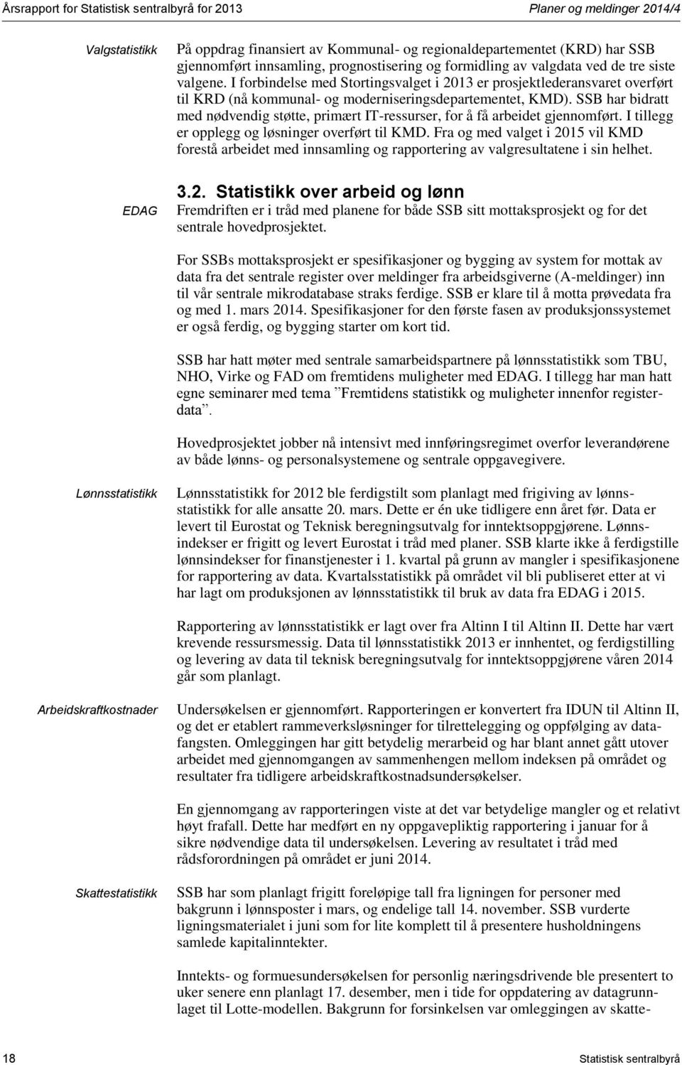 I forbindelse med Stortingsvalget i 2013 er prosjektlederansvaret overført til KRD (nå kommunal- og moderniseringsdepartementet, KMD).