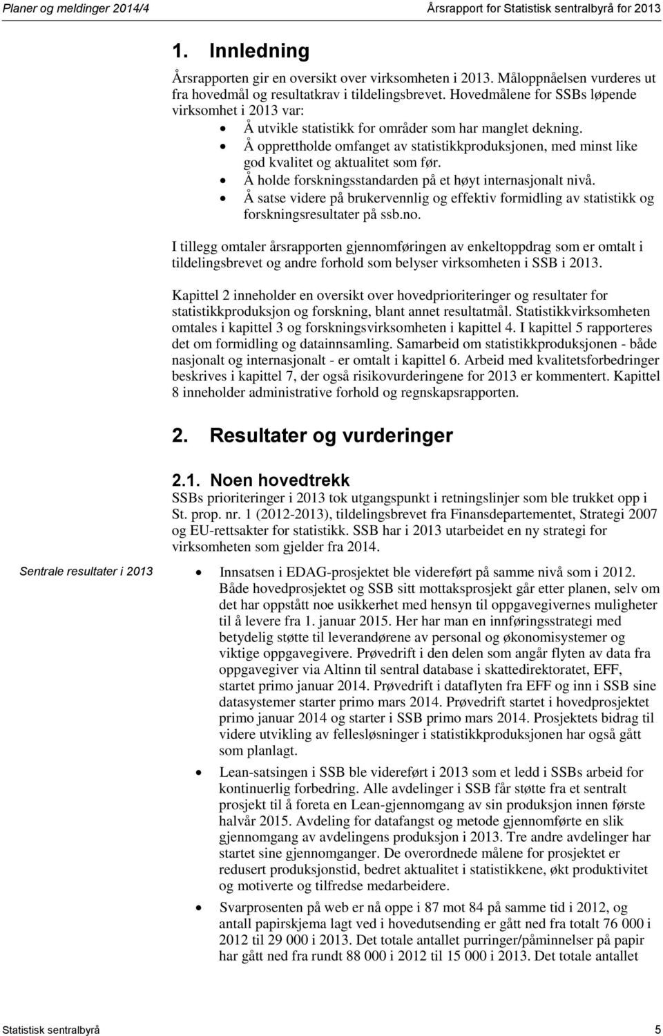 Å opprettholde omfanget av statistikkproduksjonen, med minst like god kvalitet og aktualitet som før. Å holde forskningsstandarden på et høyt internasjonalt nivå.