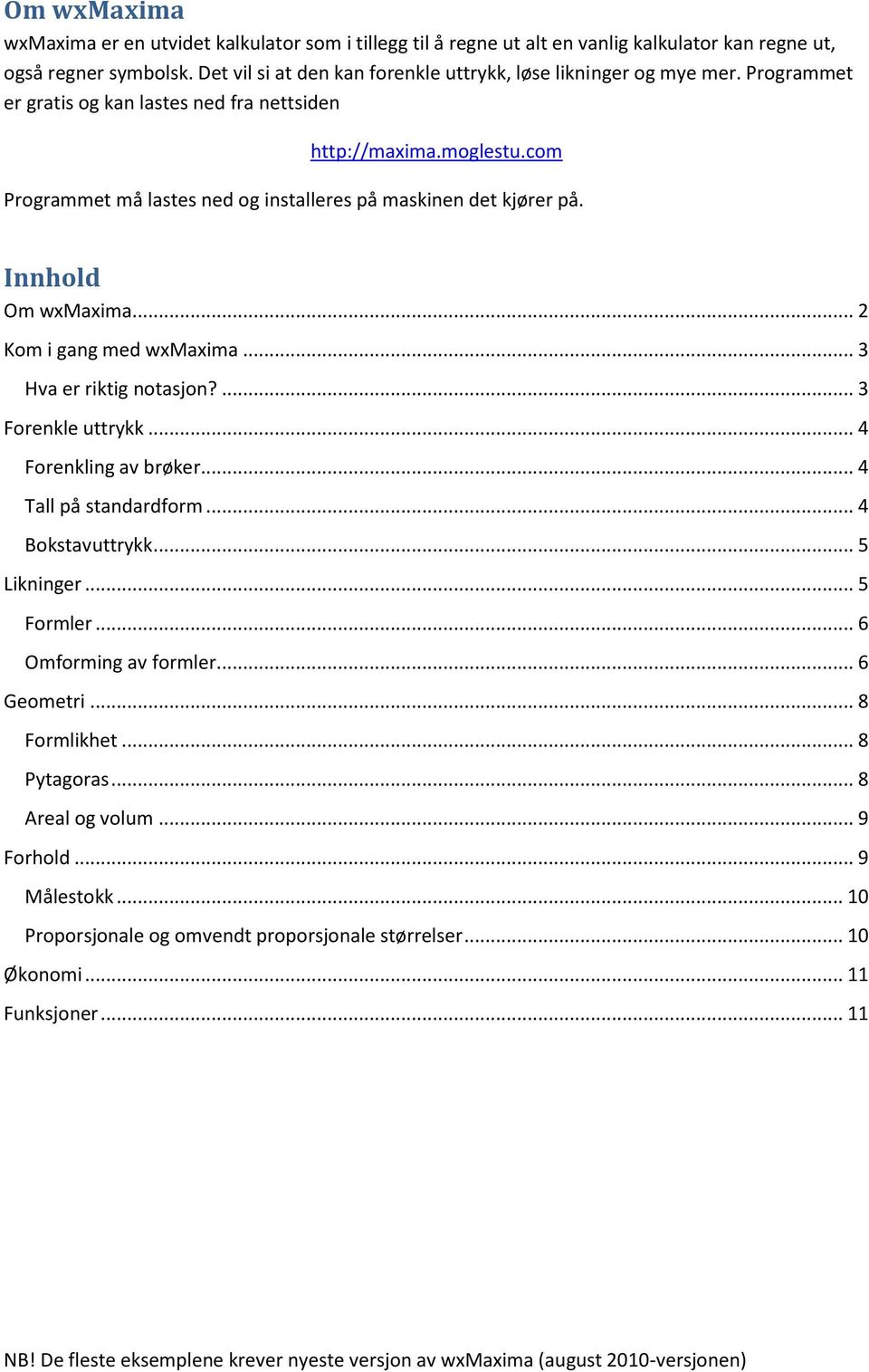 com Prrammet må lastes ned installeres på maskinen det kjører på. Innhold Om wxmaxima... 2 Kom i gang med wxmaxima... 3 Hva er riktig notasjon?... 3 Forenkle uttrykk.