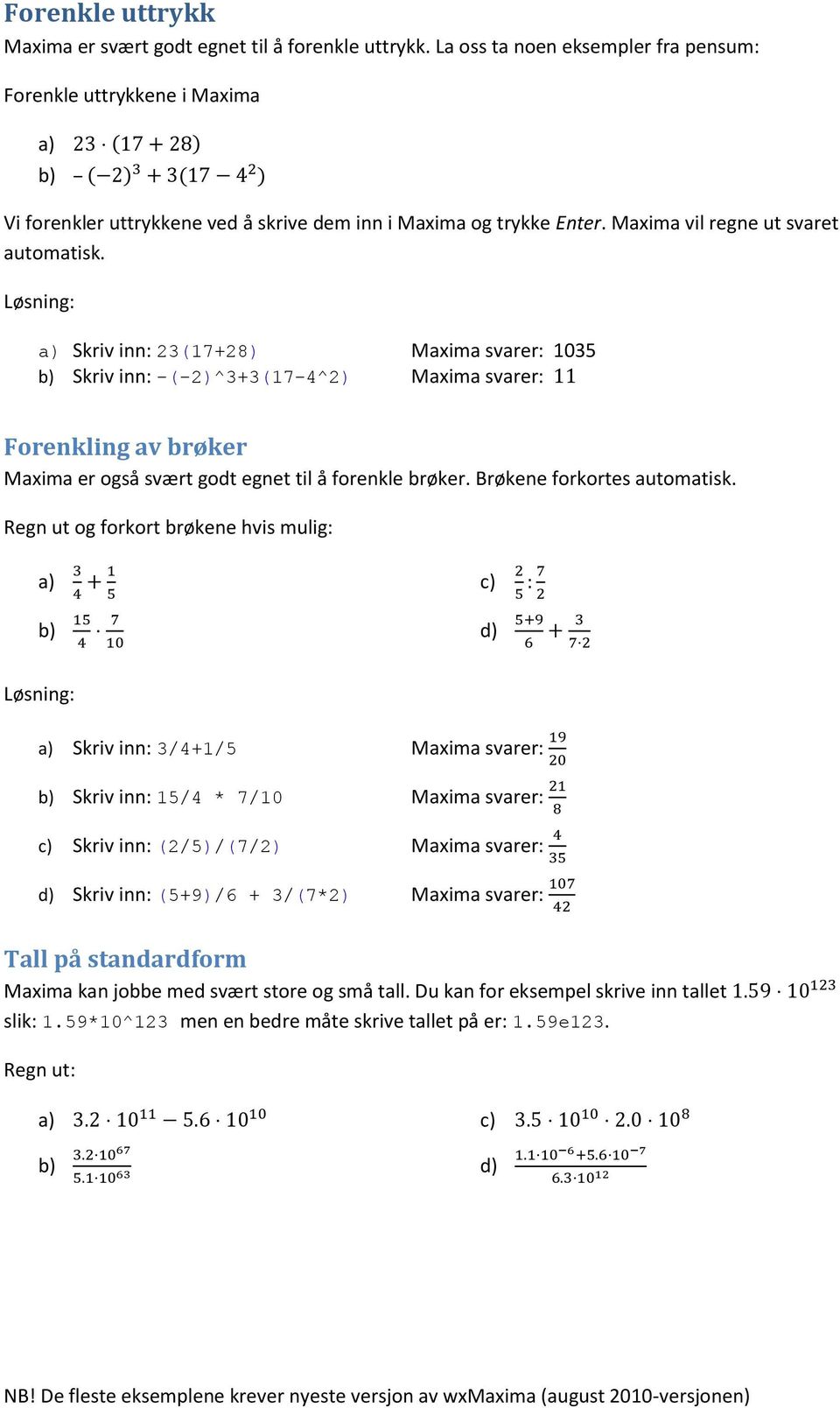 Skriv inn: 23(17+28 b Skriv inn: -(-2^3+3(17-4^2 1035 Forenkling av brøker Maxima er så svært godt egnet til å forenkle brøker. Brøkene forkortes automatisk.