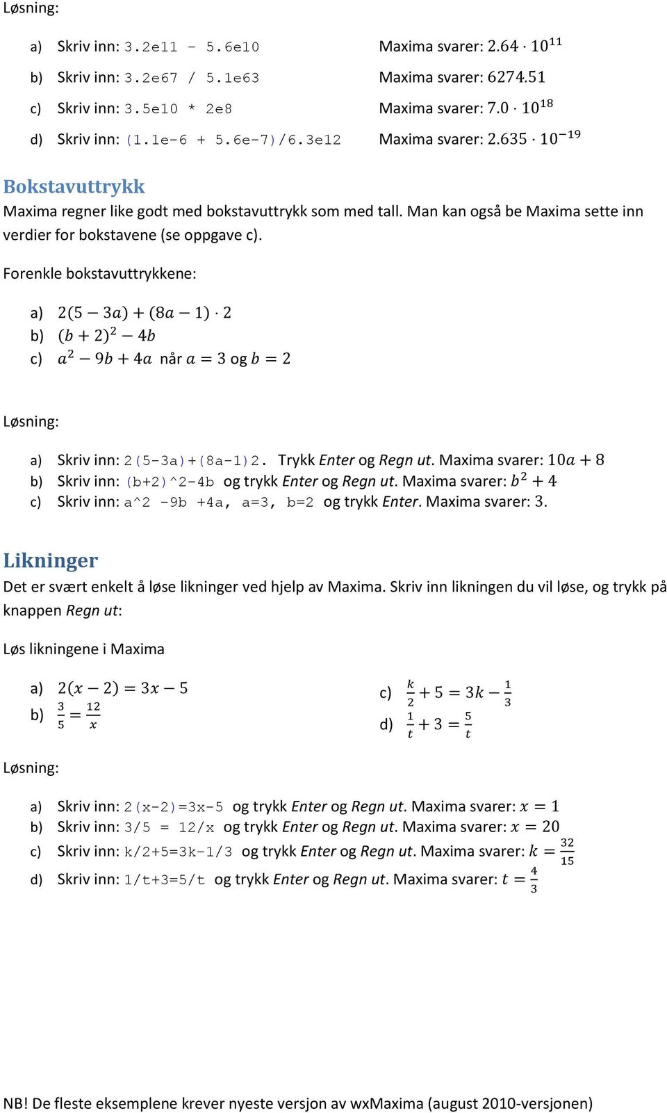 b Skriv inn: (b+2^2-4b trykk Enter Regn ut. Skriv inn: a^2-9b +4a, a=3, b=2 trykk Enter.. Likninger Det er svært enkelt å løse likninger ved hjelp av Maxima.