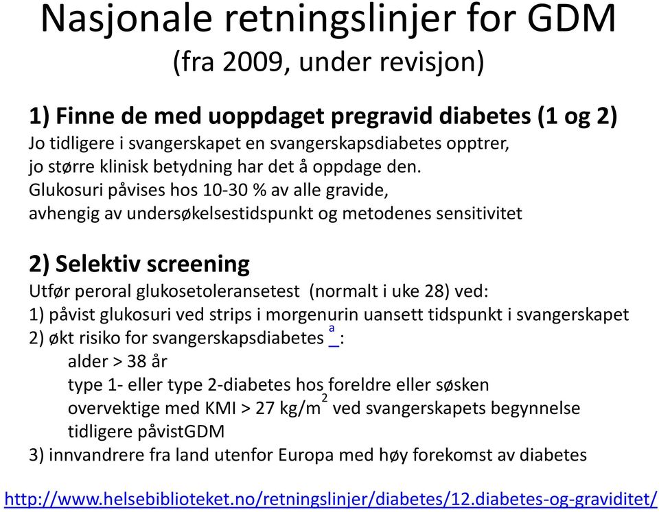 Glukosuri påvises hos 10-30 % av alle gravide, avhengig av undersøkelsestidspunkt og metodenes sensitivitet 2) Selektiv screening Utfør peroral glukosetoleransetest (normalt i uke 28) ved: 1) påvist