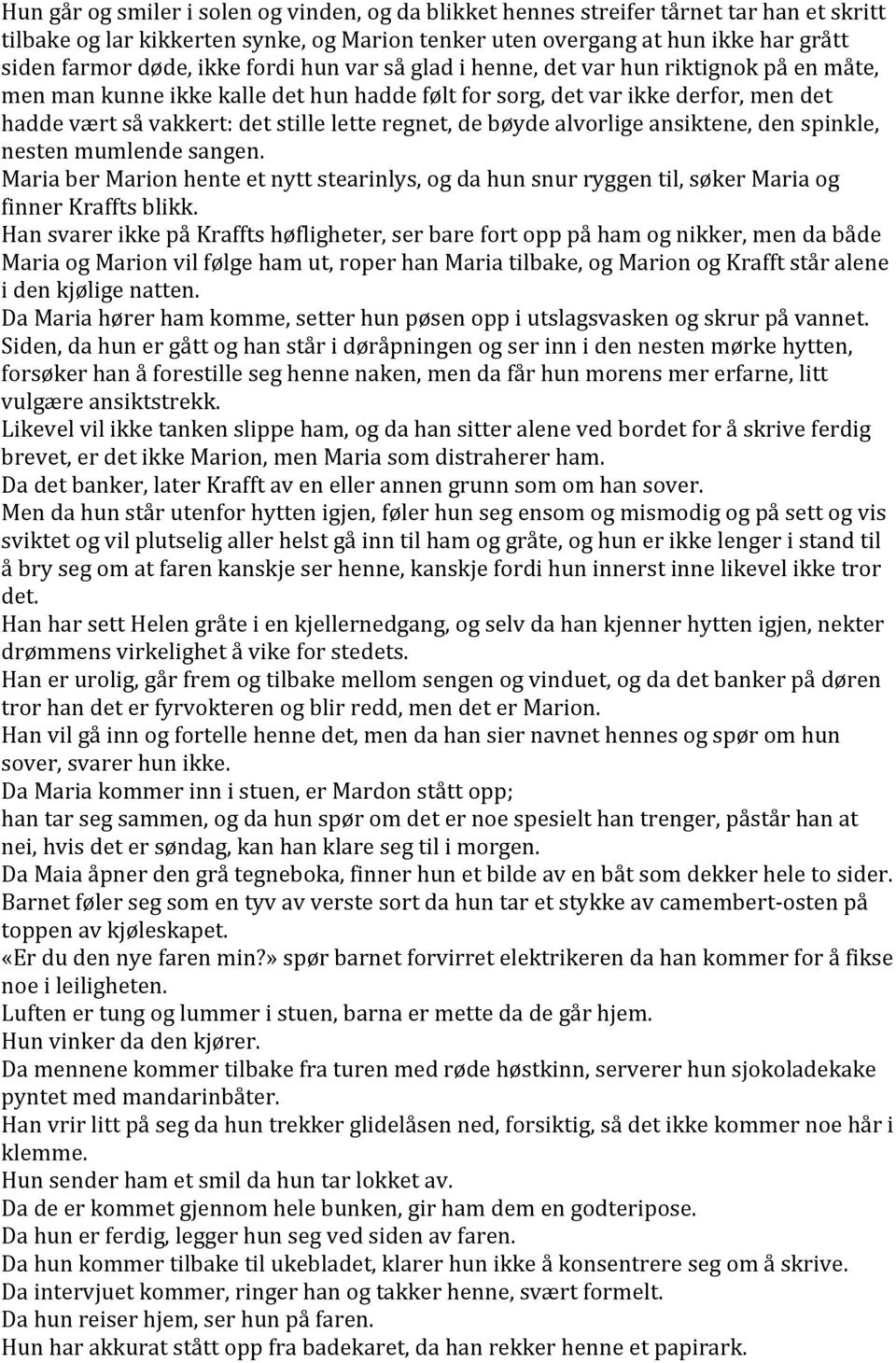 regnet, de bøyde alvorlige ansiktene, den spinkle, nesten mumlende sangen. Maria ber Marion hente et nytt stearinlys, og da hun snur ryggen til, søker Maria og finner Kraffts blikk.