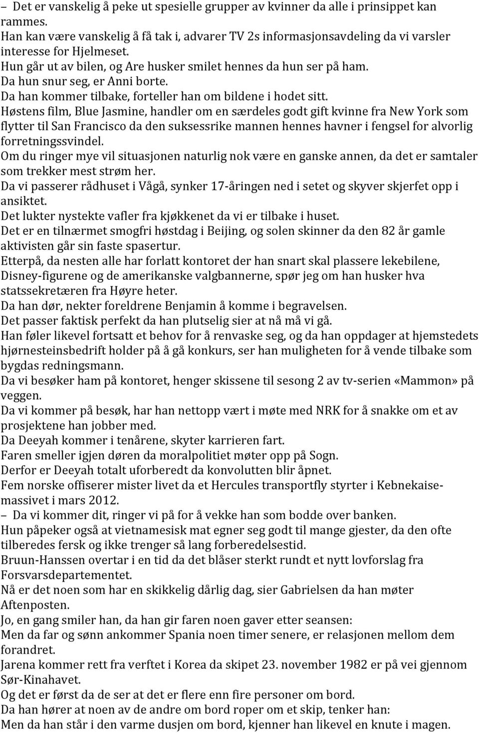 Høstens film, Blue Jasmine, handler om en særdeles godt gift kvinne fra New York som flytter til San Francisco da den suksessrike mannen hennes havner i fengsel for alvorlig forretningssvindel.