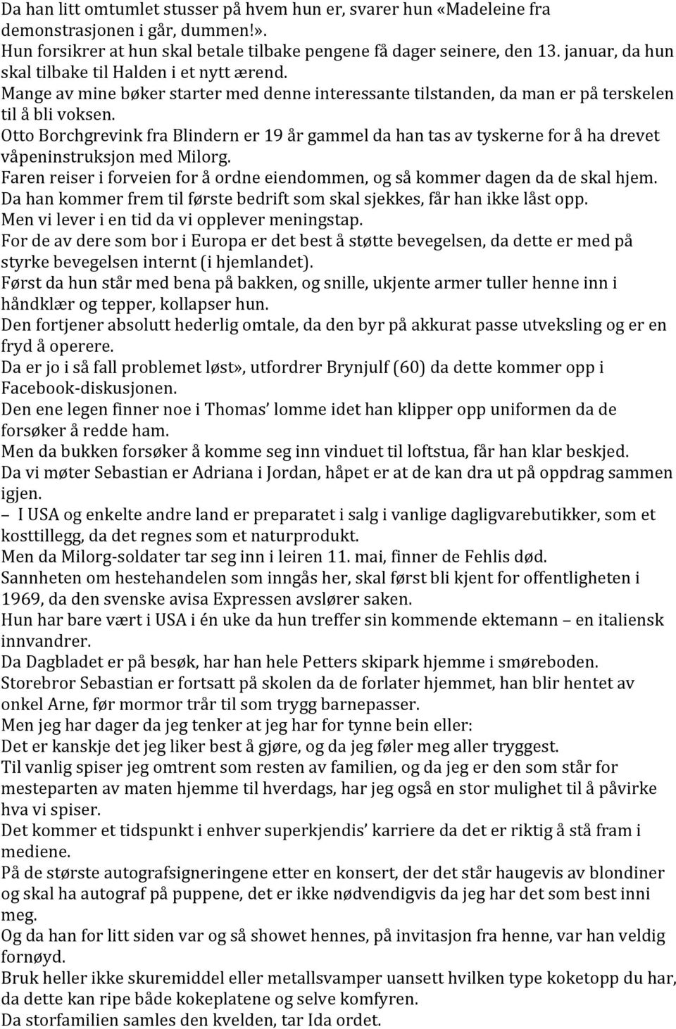 Otto Borchgrevink fra Blindern er 19 år gammel da han tas av tyskerne for å ha drevet våpeninstruksjon med Milorg. Faren reiser i forveien for å ordne eiendommen, og så kommer dagen da de skal hjem.