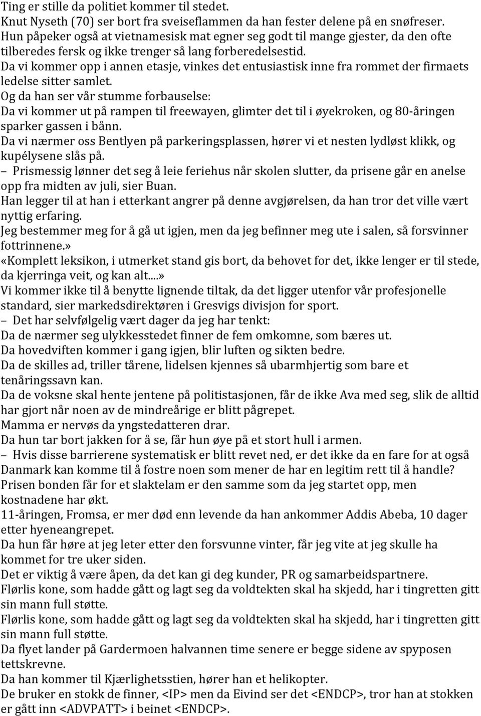 Da vi kommer opp i annen etasje, vinkes det entusiastisk inne fra rommet der firmaets ledelse sitter samlet.