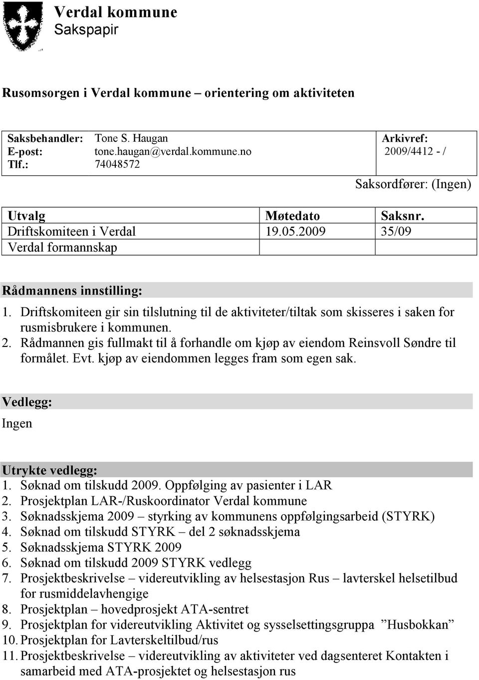 2. Rådmannen gis fullmakt til å forhandle om kjøp av eiendom Reinsvoll Søndre til formålet. Evt. kjøp av eiendommen legges fram som egen sak. Vedlegg: Ingen Utrykte vedlegg: 1.